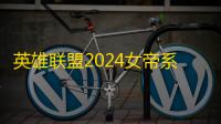 英雄联盟2024女帝系列皮肤pbe预览公布 全新系列皮肤即将上线